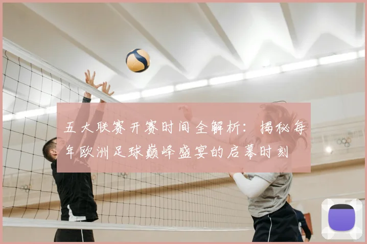 五大联赛开赛时间全解析:揭秘每年欧洲足球巅峰盛宴的启幕时刻