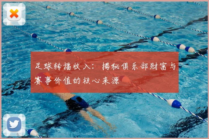 足球转播收入:揭秘俱乐部财富与赛事价值的核心来源