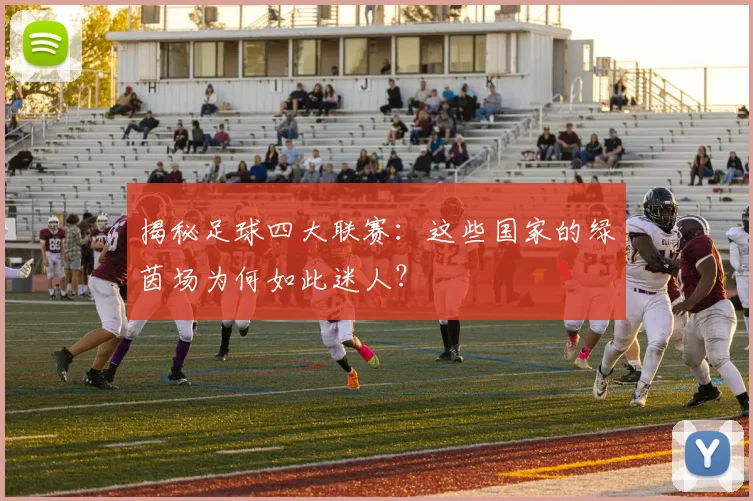 揭秘足球四大联赛:这些国家的绿茵场为何如此迷人?