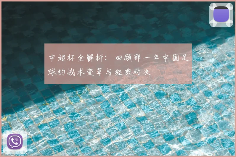 中超杯全解析:回顾那一年中国足球的战术变革与经典对决