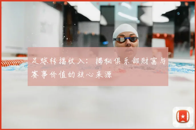 足球转播收入:揭秘俱乐部财富与赛事价值的核心来源